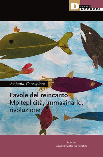 Favole del reincanto. Molteplicità, immaginario, rivoluzione - Stefania Consigliere - Libro DeriveApprodi 2020, Habitus | Libraccio.it