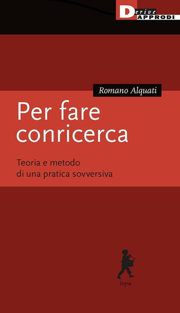 Per fare conricerca. Teoria e metodo di una pratica sovversiva - Romano Alquati - Libro DeriveApprodi 2022, Input | Libraccio.it