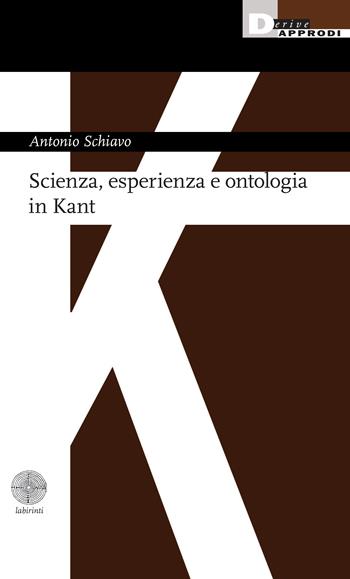 Scienza, esperienza e ontologia in Kant - Antonio Schiavo - Libro DeriveApprodi 2024 | Libraccio.it