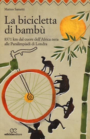 La bicicletta di bambù. 8371 km dal cuore dell'Africa nera alle Paralimpiadi di Londra - Matteo Sametti - Libro Ediciclo 2013, Altre terre | Libraccio.it