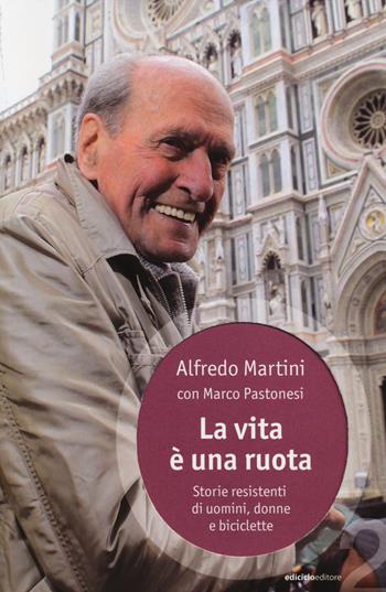 La vita è una ruota. Storie resistenti di uomini, donne e biciclette - Alfredo Martini, Marco Pastonesi - Libro Ediciclo 2014, Ossigeno | Libraccio.it