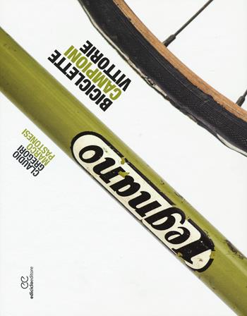 Legnano. Biciclette, campioni, vittorie - Claudio Gregori, Marco Pastonesi - Libro Ediciclo 2015, Ritratti | Libraccio.it