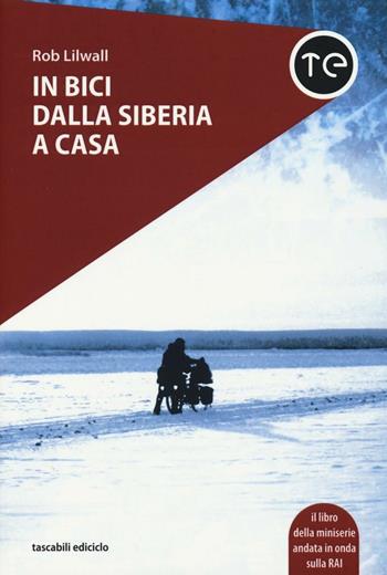 In bici dalla Siberia a casa - Rob Lilwall - Libro Ediciclo 2016, Tascabili Ediciclo | Libraccio.it