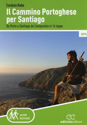 Il cammino di Santiago. Da Porto a Santiago de Compostela in 16 tappe - Cordula Rabe - Libro Ediciclo 2017, Rother. Guide a piedi | Libraccio.it
