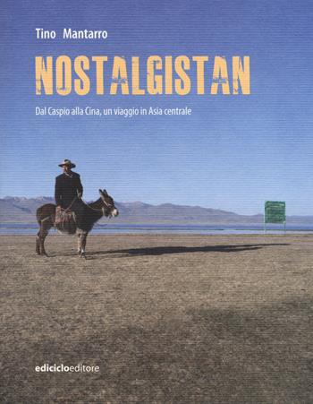 Nostalgistan. Dal Caspio alla Cina, un viaggio in Asia centrale - Tino Mantarro - Libro Ediciclo 2019, Altri viaggi | Libraccio.it