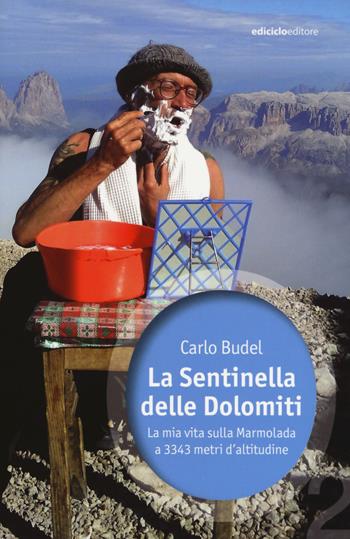 La sentinella delle Dolomiti. La mia vita sulla Marmolada - Carlo Budel - Libro Ediciclo 2019, Ossigeno | Libraccio.it
