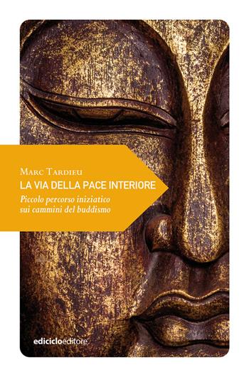La via della pace interiore. Piccolo percorso iniziatico sui cammini del buddismo - Marc Tardieu - Libro Ediciclo 2021, Piccola filosofia di viaggio | Libraccio.it