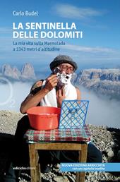 La sentinella delle Dolomiti. La mia vita sulla Marmolada a 3343 metri d'altitudine. Nuova ediz.