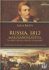 Russia 1812. Malojaroslavets, la battaglia degli italiani - Luca Ratti - Libro ABEditore 2011, Storia militare | Libraccio.it