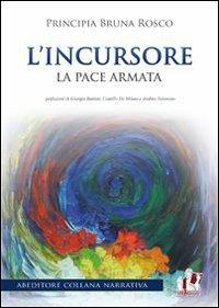 L' incursore. La pace armata - Principia B. Rosco - Libro ABEditore 2012, Narrativa | Libraccio.it