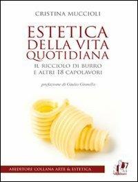 Estetica della vita quotidiana. Il ricciolo di burro e altri 18 capolavori - Cristina Muccioli - Libro ABEditore 2011, Arte & estetica | Libraccio.it