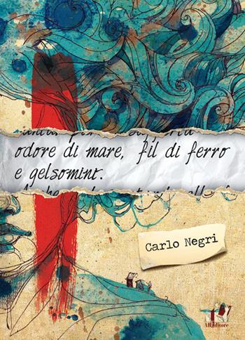 Odore di mare, fil di ferro e gelsomini - Carlo Negri - Libro ABEditore 2015 | Libraccio.it