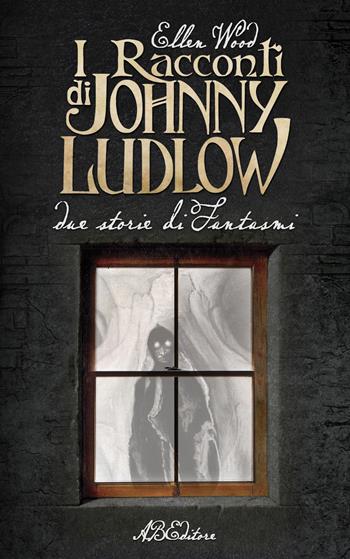 I racconti di Johnny Ludlow. Due storie di fantasmi - Ellen Wood - Libro ABEditore 2021, Piccoli mondi | Libraccio.it