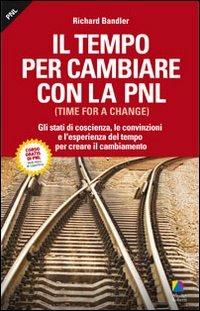 Il tempo per cambiare con la PNL (Time for a change) - Richard Bandler - Libro Unicomunicazione.it 2009, I classici PNL | Libraccio.it