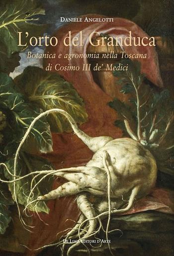 L' orto del granduca. Botanica e agronomia nella Toscana di Cosimo III de' Medici - Daniele Angelotti - Libro De Luca Editori d'Arte 2022, Cammei | Libraccio.it