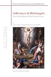 Sulle tracce di Michelangelo. Marco Pino, Pellegrino Tibaldi, Marcello Venusti. Ediz. illustrata