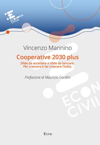 Cooperative 2030 plus. Sfide da accettare e sfide da lanciare. Per crescere e far crescere l'Italia - Vincenzo Mannino - Libro Ecra 2021, Economia civile | Libraccio.it