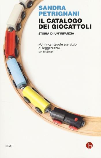 Il catalogo dei giocattoli. Storia di un infanzia - Sandra Petrignani - Libro BEAT 2013, BEAT | Libraccio.it