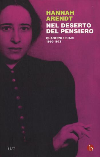 Nel deserto del pensiero. Quaderni e diari. 1950-1973 - Hannah Arendt - Libro BEAT 2015, BEAT | Libraccio.it