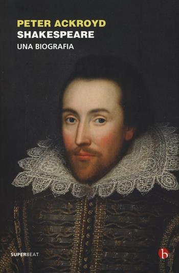Shakespeare. Una biografia - Peter Ackroyd - Libro BEAT 2016, Superbeat | Libraccio.it