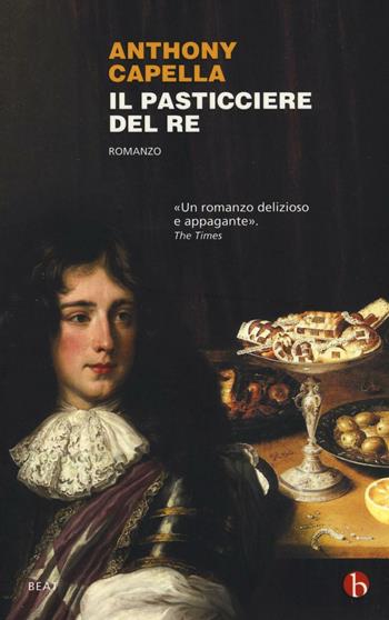 Il pasticciere del re - Anthony Capella - Libro BEAT 2016, BEAT | Libraccio.it