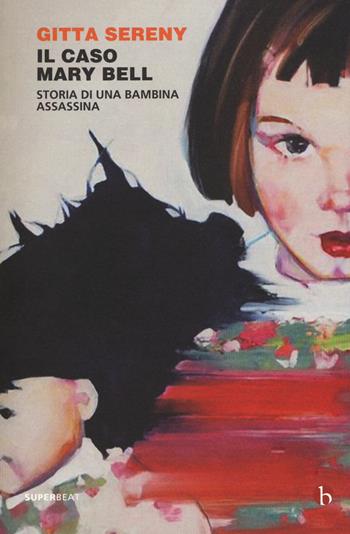 Il caso Mary Bell. Storia di una bambina assassina - Gitta Sereny - Libro BEAT 2017, Superbeat | Libraccio.it