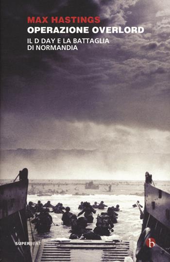 Operazione Overlord. Il D-Day e la battaglia di Normandia - Max Hastings - Libro BEAT 2017, Superbeat | Libraccio.it