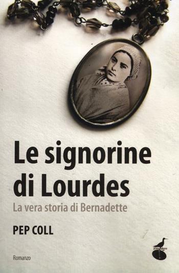 Le signorine di Lourdes. La vera storia di Bernadette - Pep Coll - Libro Atmosphere Libri 2012, Biblioteca dell'acqua | Libraccio.it