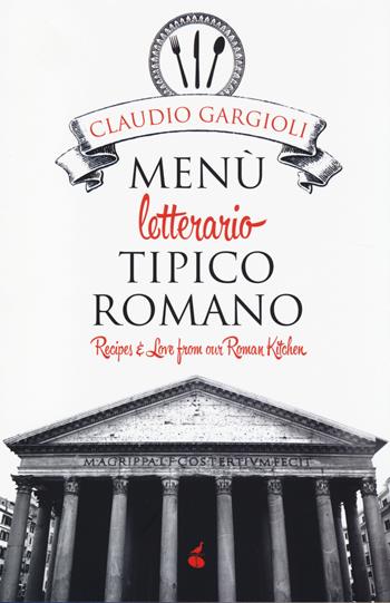 Menù letterario tipico romano. Recipes & love from our roman kitchen - Claudio Gargioli - Libro Atmosphere Libri 2014, Cucina.mente | Libraccio.it