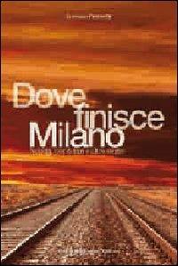 Dove finisce Milano - Lorenzo Franzetti - Libro Macchione Editore 2016 | Libraccio.it