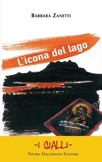 L' icona del lago - Barbara Zanetti - Libro Macchione Editore 2012 | Libraccio.it