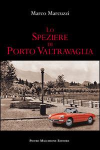 Lo speziere di porto Valtravaglia - Marco Marcuzzi - Libro Macchione Editore 2014 | Libraccio.it