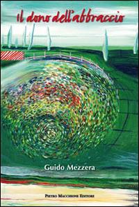 Il dono dell'abbraccio - Guido Mezzera - Libro Macchione Editore 2014 | Libraccio.it