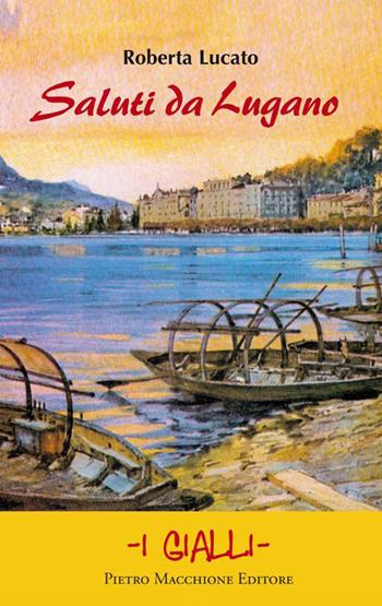 Saluti da Lugano - Roberta Lucato - Libro Macchione Editore 2015, I gialli | Libraccio.it