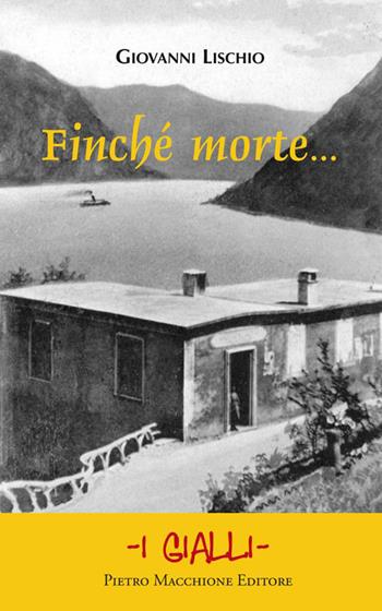 Finché morte - Giovanni Lischio - Libro Macchione Editore 2015, I gialli | Libraccio.it