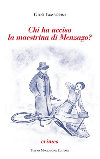 Chi ha ucciso la maestrina di Menzago? - Giusi Tamborini - Libro Macchione Editore 2016, Crimes delitti e misteri | Libraccio.it