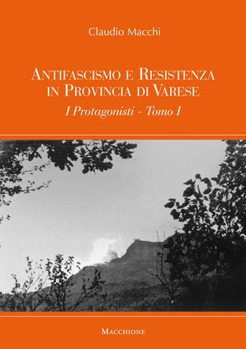 Antifascismo e Resistenza in provincia di Varese. I protagonisti - Claudio Macchi - Libro Macchione Editore 2017 | Libraccio.it