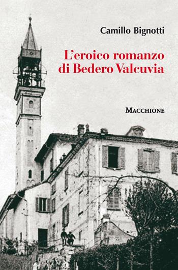 L'eroico romanzo di Bedero Valcuvia - Camillo Bignotti - Libro Macchione Editore 2016 | Libraccio.it