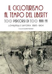 Il cicloturismo al tempo del Liberty. 100 percorsi di 100 anni fa. Lombardia e dintorni 1895-1904