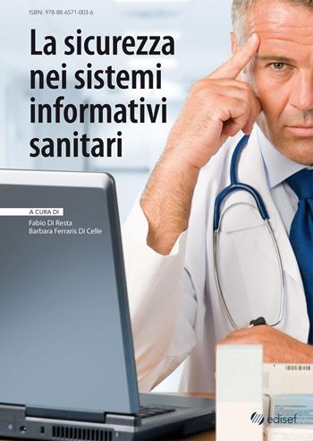 La sicurezza nei sistemi informativi sanitari - Barbara Ferraris di Celle, Fabio Di Resta - Libro Edisef 2010 | Libraccio.it