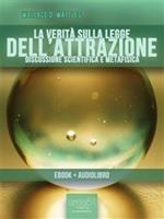   La verità sulla legge dell'attrazione. Discussione scientifica e metafisica