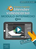   Blender. Videocorso. Modulo intermedio. Vol. 1