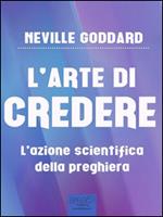 L'arte di credere. L'azione scientifica della preghiera