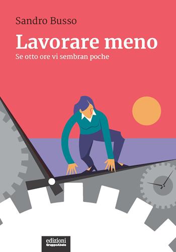 Lavorare meno. Se otto ore vi sembran poche - Sandro Busso - Libro EGA-Edizioni Gruppo Abele 2023, I ricci | Libraccio.it