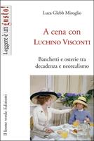   A cena con Luchino Visconti. Banchetti e osterie tra decadenza e neorealismo