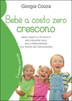  Bebè a costo zero crescono. Meno oggetti e più affetti per crescere felici dalla prima infanzia alle soglie dell'adolescenza