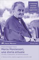   Maria Montessori, una storia attuale. La vita, il pensiero, le testimonianze. Ediz. ampliata