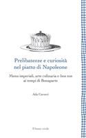 Prelibatezze e curiosità nel piatto di Napoleone. Menu imperiali, arte culinaria e bon ton ai tempi di Bonaparte