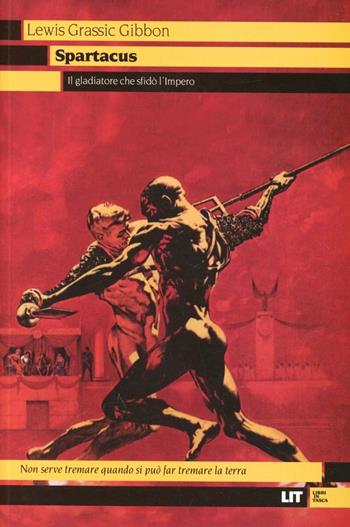 Spartacus. Il gladiatore che sfidò l'impero - Lewis G. Gibbon - Libro LIT Edizioni 2012, LIT. Libri in tasca | Libraccio.it