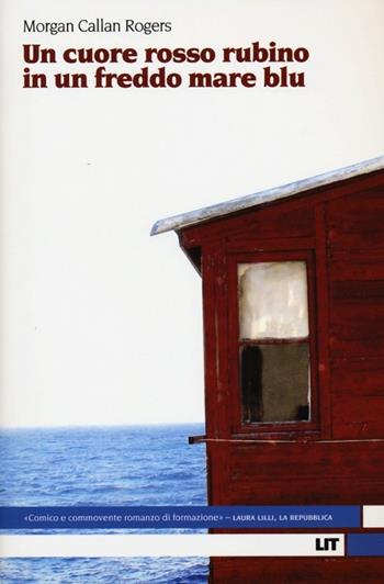 Un cuore rosso rubino in un freddo mare blu - Morgan Callan Rogers - Libro LIT Edizioni 2013, LIT. Libri in tasca | Libraccio.it